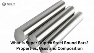 What are Super Duplex Steel Round Bars? Properties, Uses and Composition