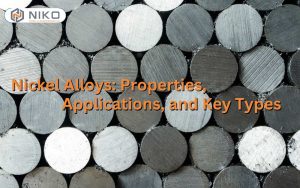 Nickel Alloys: Properties, Applications, and Key Types